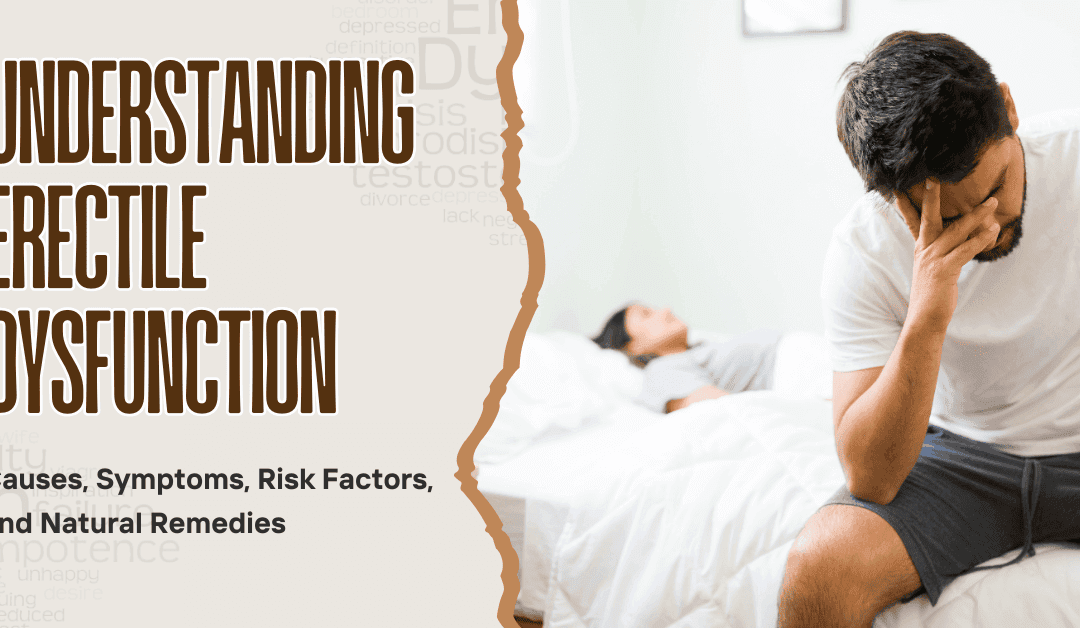 Understanding Erectile Dysfunction: Causes, Symptoms, Risk Factors, and Natural Remedies